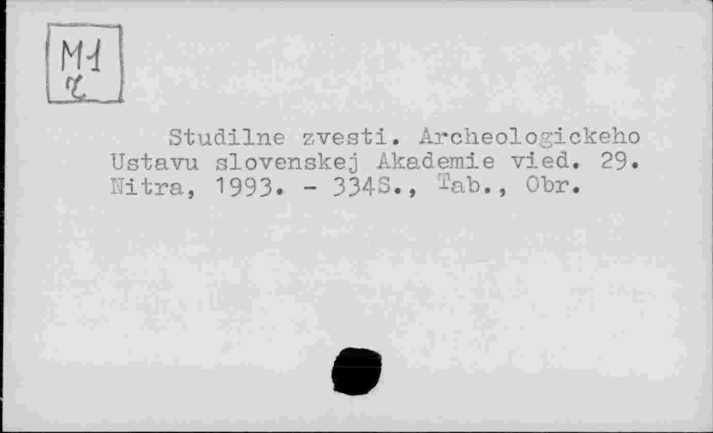 ﻿М4
Studilne zvesti. Archeologickeho Ustavu slovenskej Akademie vied. 29» Nitra, 1993. - 3343., Tab., Obr.